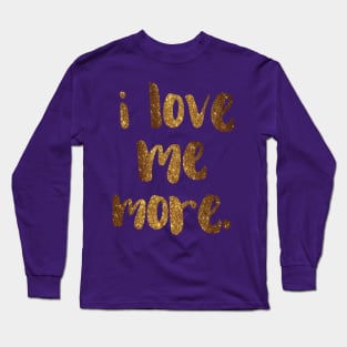 "I love me more." - empowering words in glittery gold Long Sleeve T-Shirt